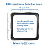 PRO size metal potholder loom measuring 10 inches, with a durable powder coated frame and curved pegs for no-slip weaving