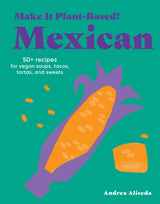 Book cover with stylized corn and text: Make It Plant-Based! Mexican Cookbook. 50+ vegan recipes by Andrea Aliseda.